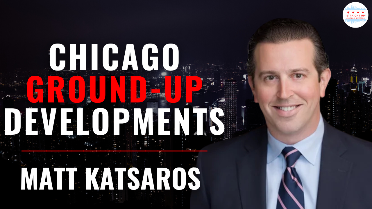 Episode 461: Chicago Ground-Up Developments with Matt Katsaros